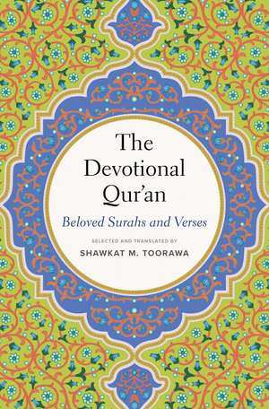 The Devotional Qur’an: Beloved Surahs and Verses de Shawkat M. Toorawa