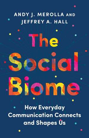 The Social Biome: How Everyday Communication Connects and Shapes Us de Andy J. Merolla