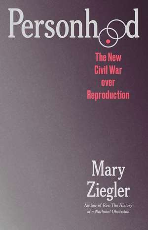 Personhood: The New Civil War over Reproduction de Mary Ziegler