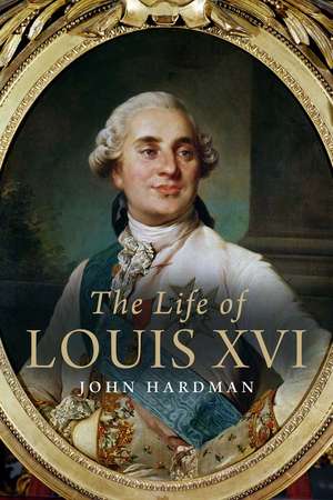 The Life of Louis XVI de John Hardman