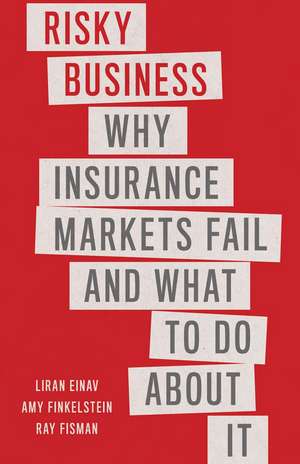 Risky Business: Why Insurance Markets Fail and What to Do About It de Liran Einav