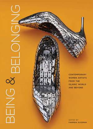 Being and Belonging: Contemporary Women Artists from the Islamic World and Beyond de Fahmida Suleman