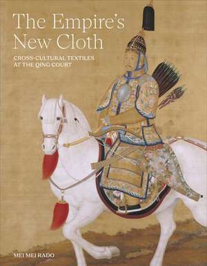 The Empire's New Cloth: Cross-Cultural Textiles at the Qing Court de Mei Mei Rado