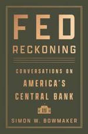 Fed Reckoning: Conversations on America’s Central Bank de Simon W Bowmaker