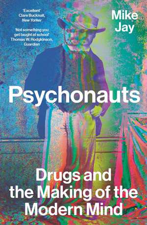 Psychonauts: Drugs and the Making of the Modern Mind de Mike Jay