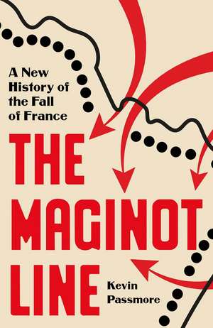 The Maginot Line: A New History of the Fall of France de Kevin Passmore