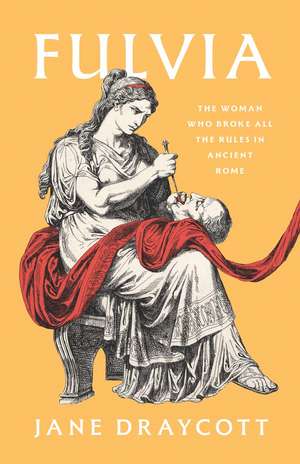 Fulvia: The Woman Who Broke All the Rules in Ancient Rome de Jane Draycott