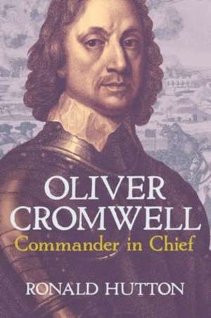 Oliver Cromwell: Commander in Chief de Ronald Hutton