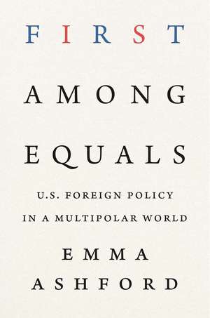 First Among Equals: U.S. Foreign Policy in a Multipolar World de Emma Ashford