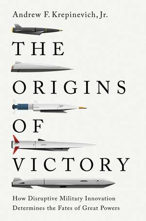 The Origins of Victory: How Disruptive Military Innovation Determines the Fates of Great Powers de Andrew F. Krepinevich, Jr.