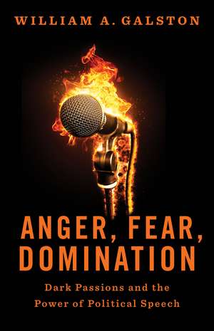 Anger, Fear, Domination: Dark Passions and the Power of Political Speech de William A. Galston