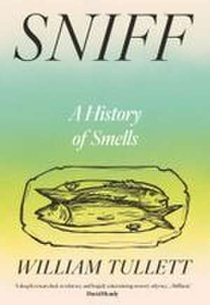 Sniff: A History of Smells de Will Tullett