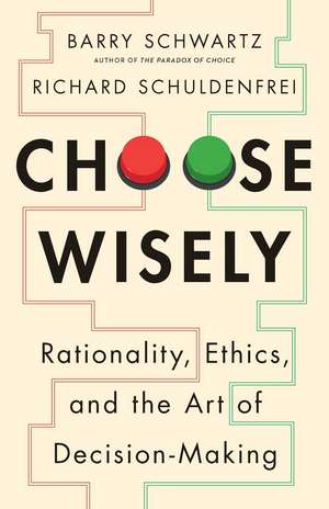 Choose Wisely: Rationality, Ethics, and the Art of Decision-Making de Barry Schwartz