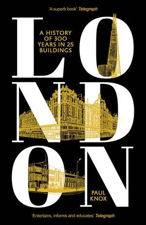 London: A History of 300 Years in 25 Buildings de Paul Knox
