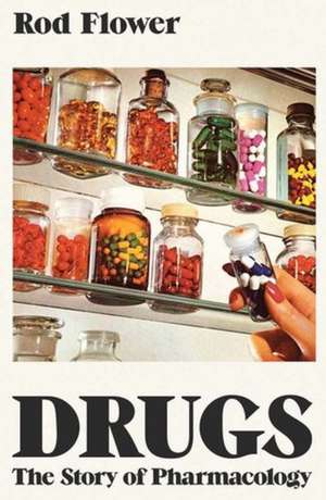 Drugs: The Story of Pharmacology de Rod Flower