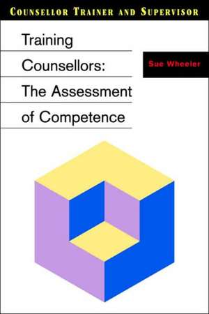 Training Counsellors: The Assessment of Competence de Sue Wheeler