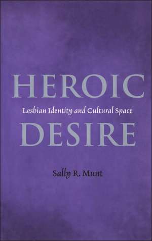 Heroic Desire: Lesbian Identity and Cultural Space de Sally R. Munt