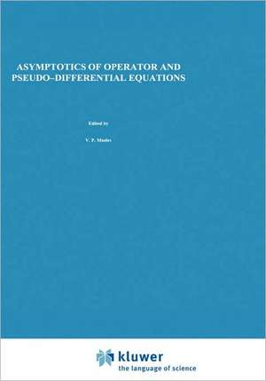 Asymptotics of Operator and Pseudo-Differential Equations de V. P. Maslov