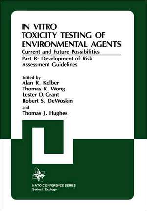 In Vitro Toxicity Testing Of Environmental Agents, Current and Future Possibilities: Part B: Development of Risk Assessment Guidelines de Alan R. Kolber