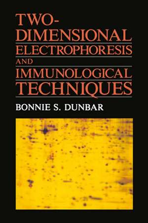 Two-Dimensional Electrophoresis and Immunological Techniques de Bonnie S. Dunbar