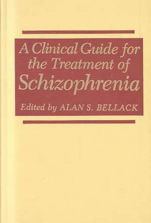 A Clinical Guide for the Treatment of Schizophrenia de Alan S. Bellack