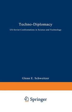 Techno-Diplomacy: US-Soviet Confrontations in Science and Technology de Glenn E. Schweitzer