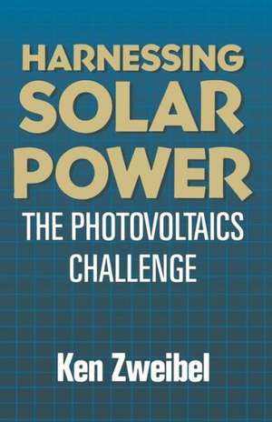 Harnessing Solar Power: The Photovoltaics Challenge de Kenneth Zweibel