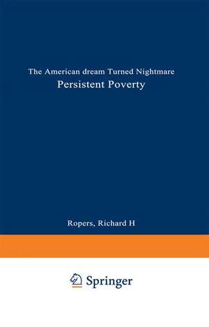 Persistent Poverty: The American Dream Turned Nightmare de Richard H. Ropers