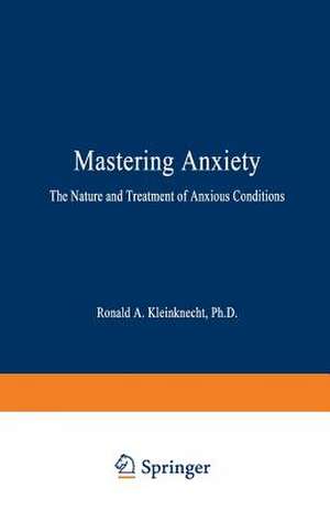 Mastering Anxiety: The Nature and Treatment of Anxious Conditions de Ronald A. Kleinknecht