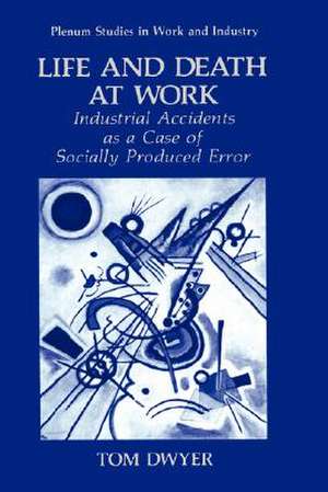 Life and Death at Work: Industrial Accidents as a Case of Socially Produced Error de Tom Dwyer