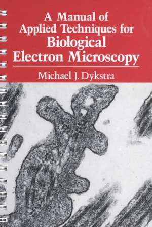 A Manual of Applied Techniques for Biological Electron Microscopy de Michael J. Dykstra