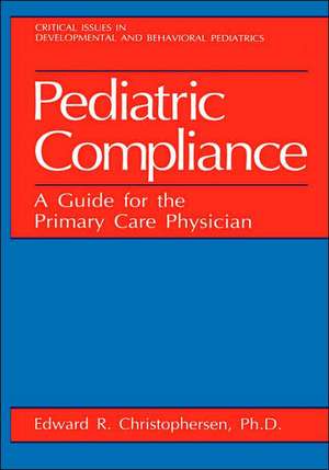 Pediatric Compliance: A Guide for the Primary Care Physician de Edward R. Christophersen