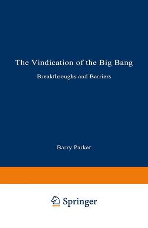 The Vindication of the Big Bang: Breakthroughs and Barriers de Barry R. PARKER