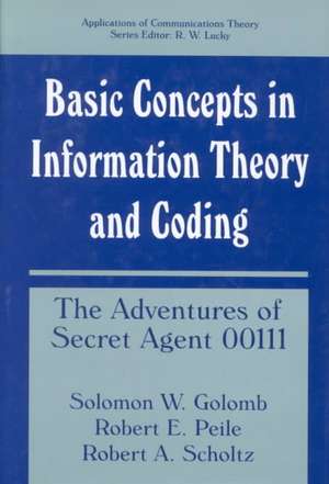 Basic Concepts in Information Theory and Coding: The Adventures of Secret Agent 00111 de Solomon W. Golomb