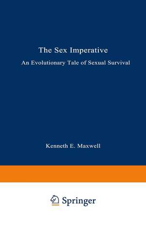 The Sex Imperative: An Evolutionary Tale of Sexual Survival de Kenneth E. Maxwell