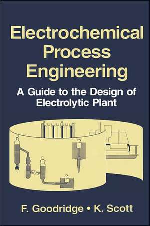 Electrochemical Process Engineering: A Guide to the Design of Electrolytic Plant de F. Goodridge