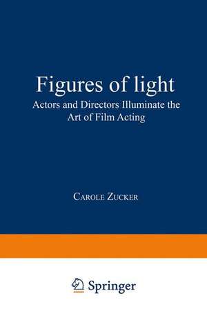 Figures of Light: Actors and Directors Illuminate the Art of Film Acting de Carole Zucker