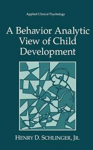 A Behavior Analytic View of Child Development de Henry D Schlinger Jr