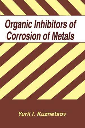 Organic Inhibitors of Corrosion of Metals de Y.I. Kuznetsov