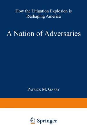 A Nation of Adversaries: How the Litigation Explosion Is Reshaping America de Patrick M. Garry