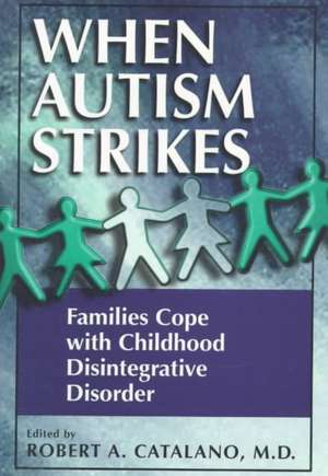 When Autism Strikes: Families Cope with Childhood Disintegrative Disorder de Robert A. Catalano