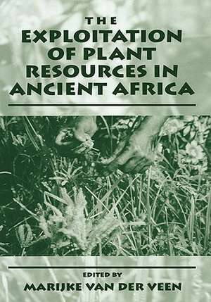 The Exploitation of Plant Resources in Ancient Africa de Marijke van der Veen