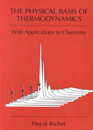 The Physical Basis of Thermodynamics: With Applications to Chemistry de Pascal Richet