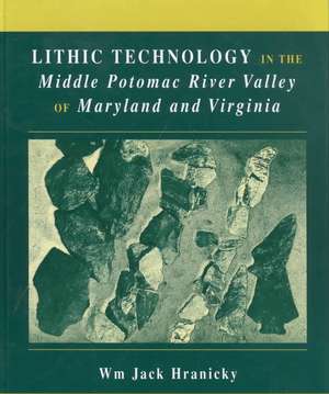 Lithic Technology in the Middle Potomac River Valley of Maryland and Virginia de Wm. Jack Hranicky