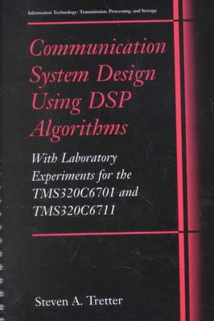 Communication System Design Using DSP Algorithms: With Laboratory Experiments for the TMS320C6701 and TMS320C6711 de Steven A. Tretter