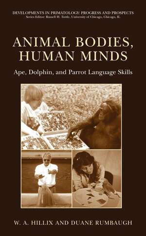 Animal Bodies, Human Minds: Ape, Dolphin, and Parrot Language Skills de W.A. Hillix