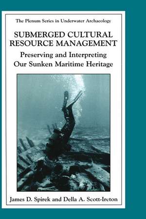 Submerged Cultural Resource Management: Preserving and Interpreting Our Maritime Heritage de James D. Spirek