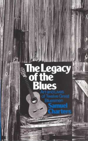 The Legacy Of The Blues: Art And Lives Of Twelve Great Bluesmen de Samuel B. Charters