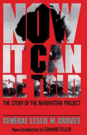 Now It Can Be Told: The Story Of The Manhattan Project de General Leslie R. Groves