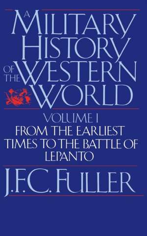 A Military History Of The Western World, Vol. I: From The Earliest Times To The Battle Of Lepanto de J. F. C. Fuller